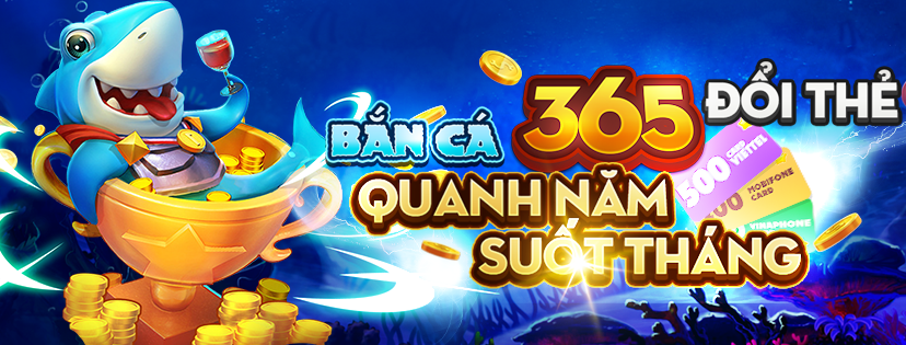 Chơi Bắn Cá 365 – Đổi thẻ quanh năm suốt tháng.